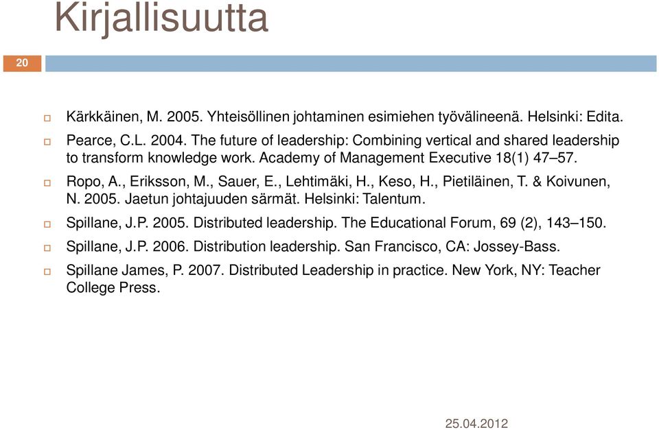 , Sauer, E., Lehtimäki, H., Keso, H., Pietiläinen, T. & Koivunen, N. 2005. Jaetun johtajuuden särmät. Helsinki: Talentum. Spillane, J.P. 2005. Distributed leadership.