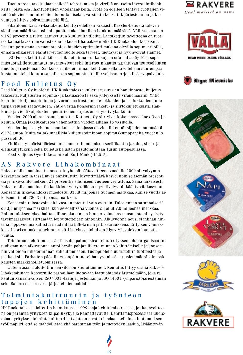 Sikatilojen Kassler-laatuketju kehittyi edelleen vakaasti. Kassler-ketjusta tulevan sianlihan määrä vastasi noin puolta koko sianlihan hankintamäärästä.