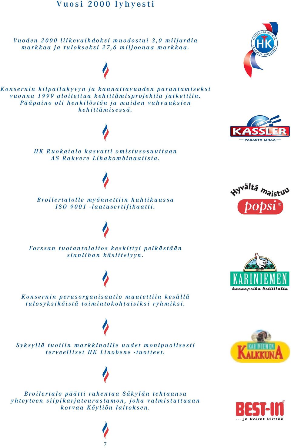 HK Ruokatalo kasvatti omistusosuuttaan AS Rakvere Lihakombinaatista. Broilertalolle myönnettiin huhtikuussa ISO 9001 -laatusertifikaatti.