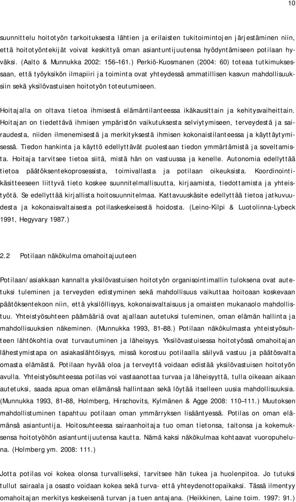 ) Perkiö-Kuosmanen (2004: 60) toteaa tutkimuksessaan, että työyksikön ilmapiiri ja toiminta ovat yhteydessä ammatillisen kasvun mahdollisuuksiin sekä yksilövastuisen hoitotyön toteutumiseen.