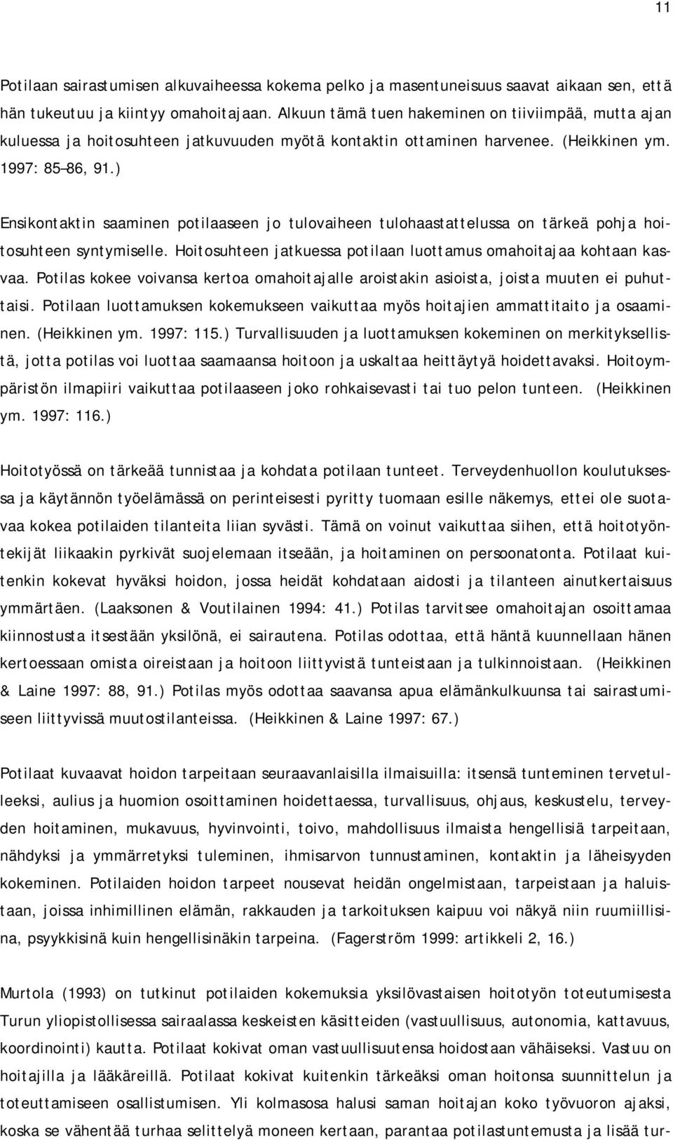 ) Ensikontaktin saaminen potilaaseen jo tulovaiheen tulohaastattelussa on tärkeä pohja hoitosuhteen syntymiselle. Hoitosuhteen jatkuessa potilaan luottamus omahoitajaa kohtaan kasvaa.
