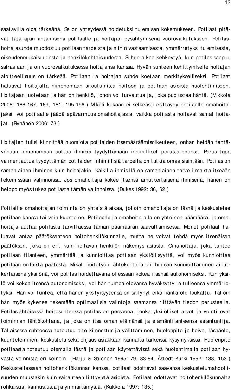 Suhde alkaa kehkeytyä, kun potilas saapuu sairaalaan ja on vuorovaikutuksessa hoitajansa kanssa. Hyvän suhteen kehittymiselle hoitajan aloitteellisuus on tärkeää.
