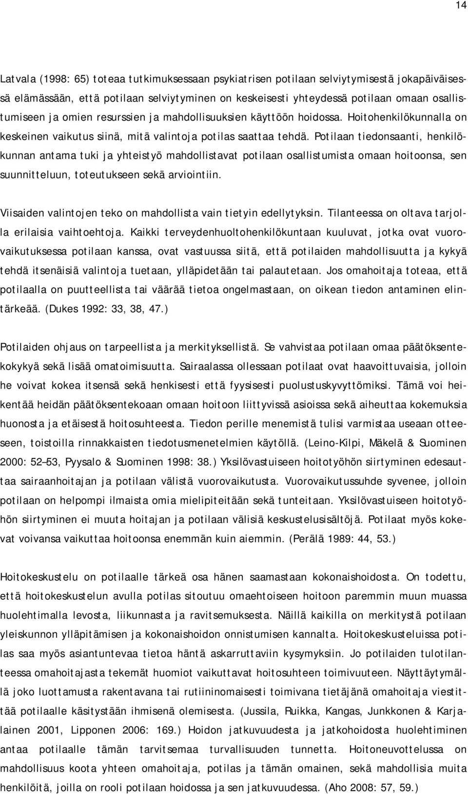 Potilaan tiedonsaanti, henkilökunnan antama tuki ja yhteistyö mahdollistavat potilaan osallistumista omaan hoitoonsa, sen suunnitteluun, toteutukseen sekä arviointiin.
