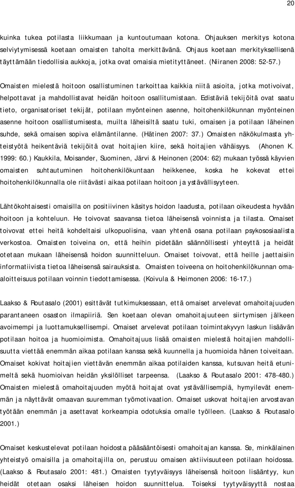 ) Omaisten mielestä hoitoon osallistuminen tarkoittaa kaikkia niitä asioita, jotka motivoivat, helpottavat ja mahdollistavat heidän hoitoon osallitumistaan.