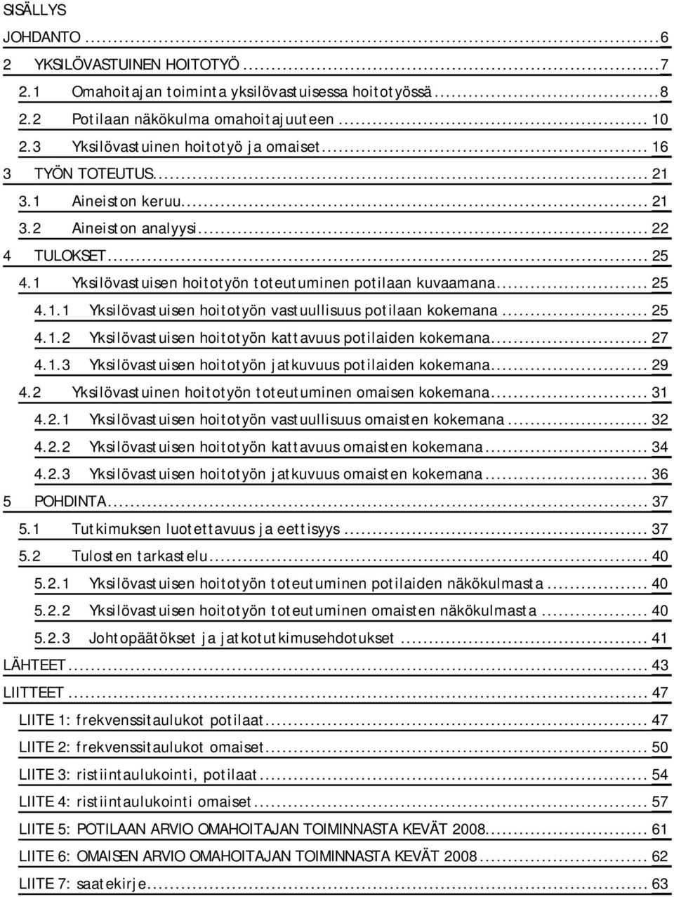 .. 25 4.1.2 Yksilövastuisen hoitotyön kattavuus potilaiden kokemana... 27 4.1.3 Yksilövastuisen hoitotyön jatkuvuus potilaiden kokemana... 29 4.