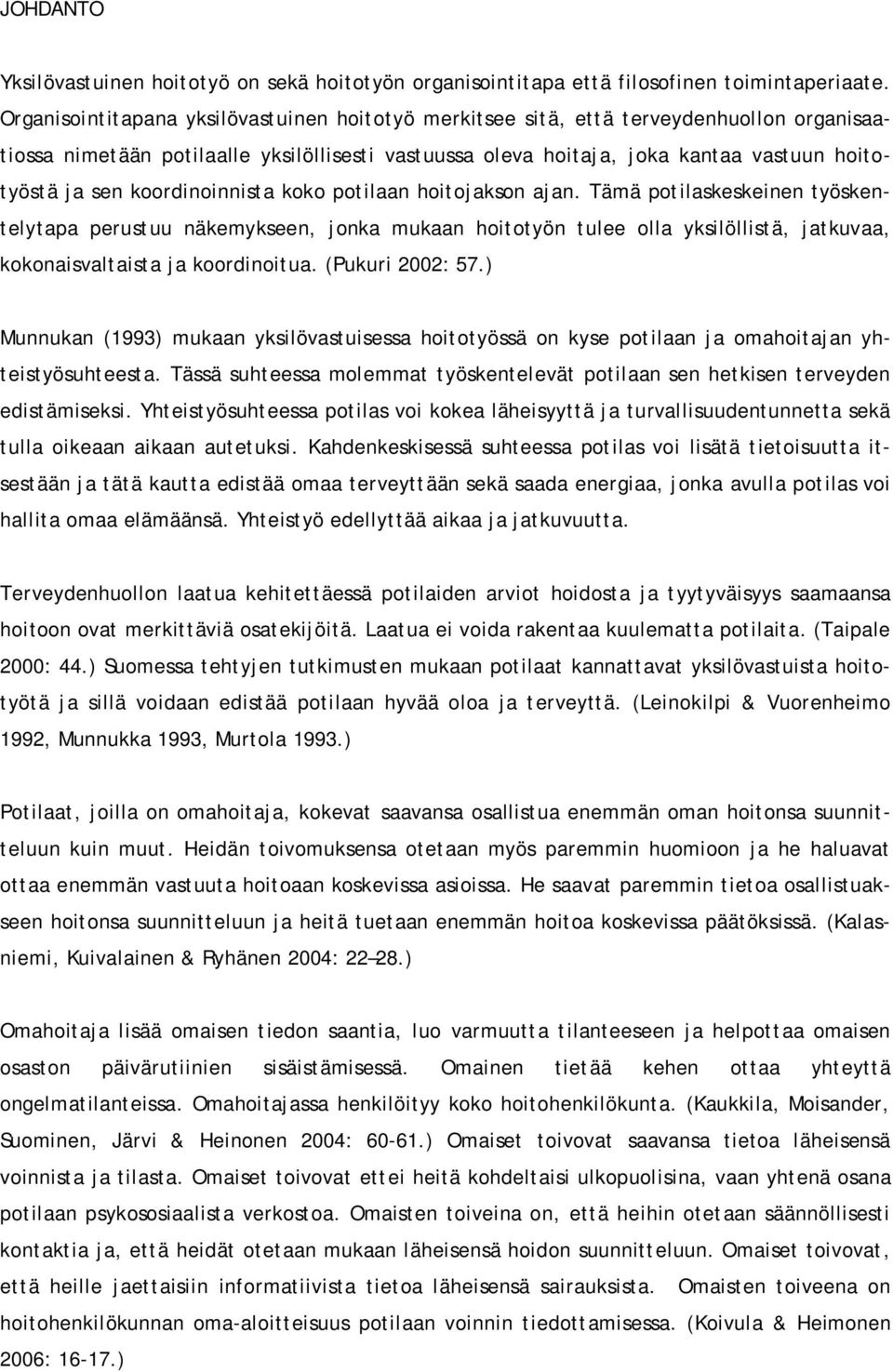 koordinoinnista koko potilaan hoitojakson ajan. Tämä potilaskeskeinen työskentelytapa perustuu näkemykseen, jonka mukaan hoitotyön tulee olla yksilöllistä, jatkuvaa, kokonaisvaltaista ja koordinoitua.