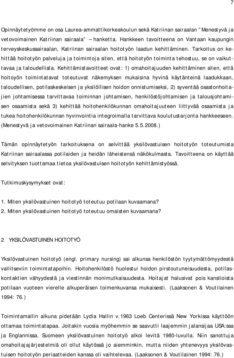 Tarkoitus on kehittää hoitotyön palveluja ja toimintoja siten, että hoitotyön toiminta tehostuu, se on vaikuttavaa ja taloudellista.