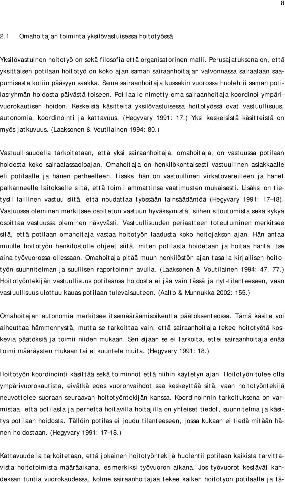 Sama sairaanhoitaja kussakin vuorossa huolehtii saman potilasryhmän hoidosta päivästä toiseen. Potilaalle nimetty oma sairaanhoitaja koordinoi ympärivuorokautisen hoidon.