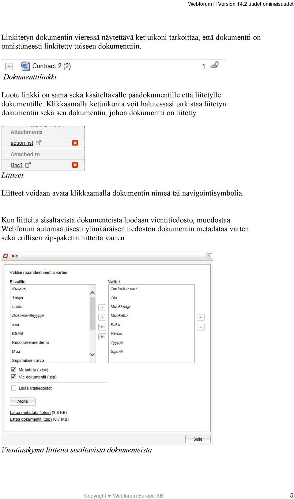 Klikkaamalla ketjuikonia voit halutessasi tarkistaa liitetyn dokumentin sekä sen dokumentin, johon dokumentti on liitetty.