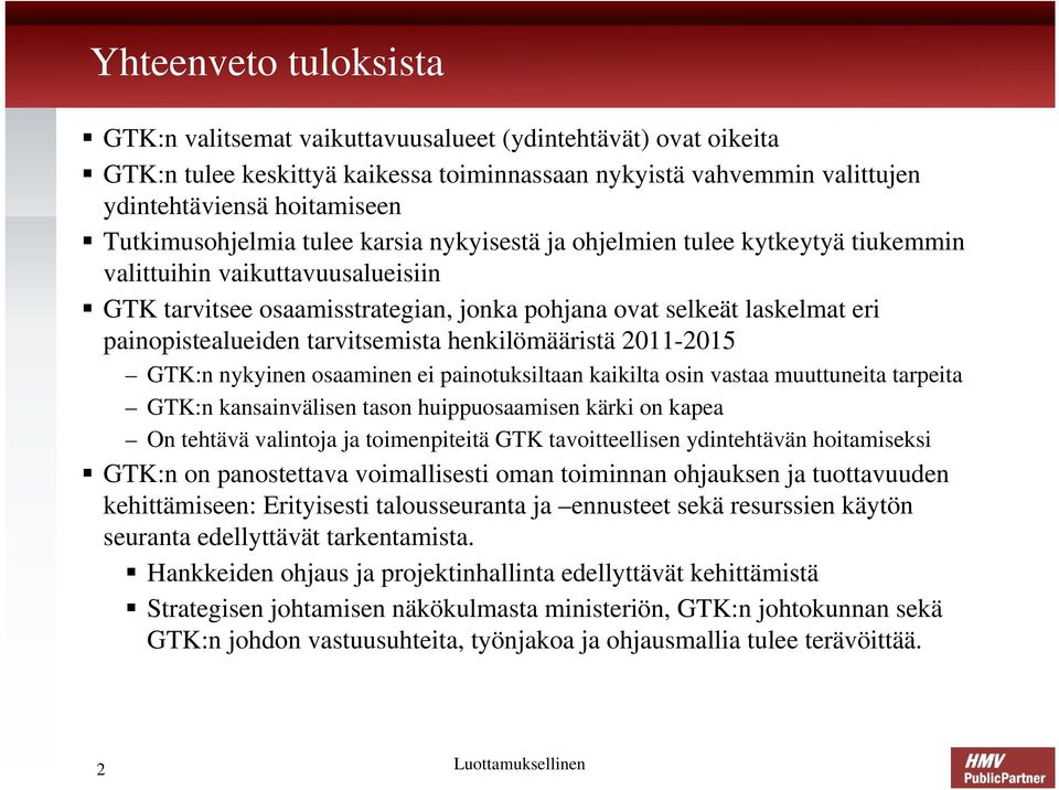 painopistealueiden tarvitsemista henkilömääristä 2011-2015 GTK:n nykyinen osaaminen ei painotuksiltaan kaikilta osin vastaa muuttuneita tarpeita GTK:n kansainvälisen tason huippuosaamisen kärki on