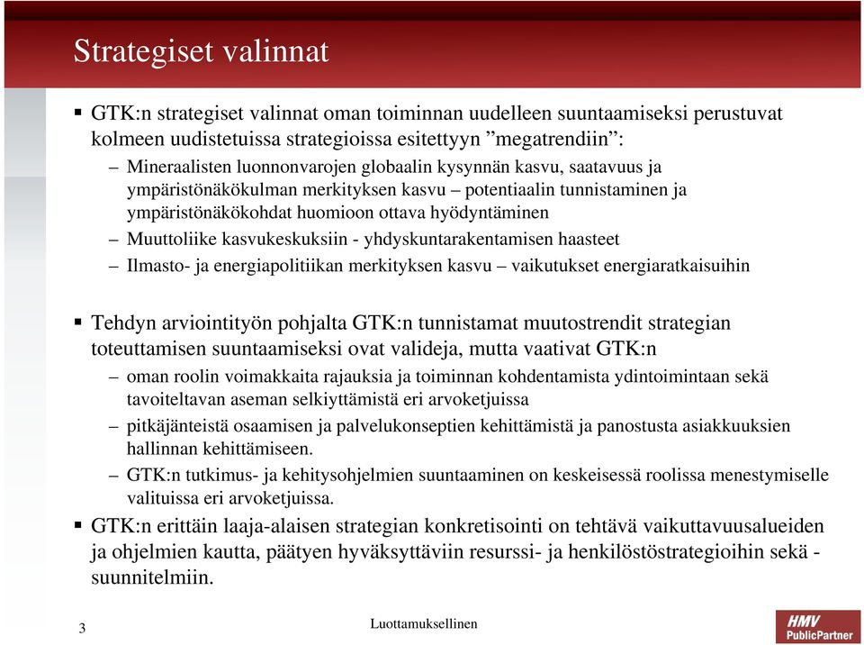 haasteet Ilmasto- ja energiapolitiikan merkityksen kasvu vaikutukset energiaratkaisuihin Tehdyn arviointityön pohjalta GTK:n tunnistamat muutostrendit strategian toteuttamisen suuntaamiseksi ovat