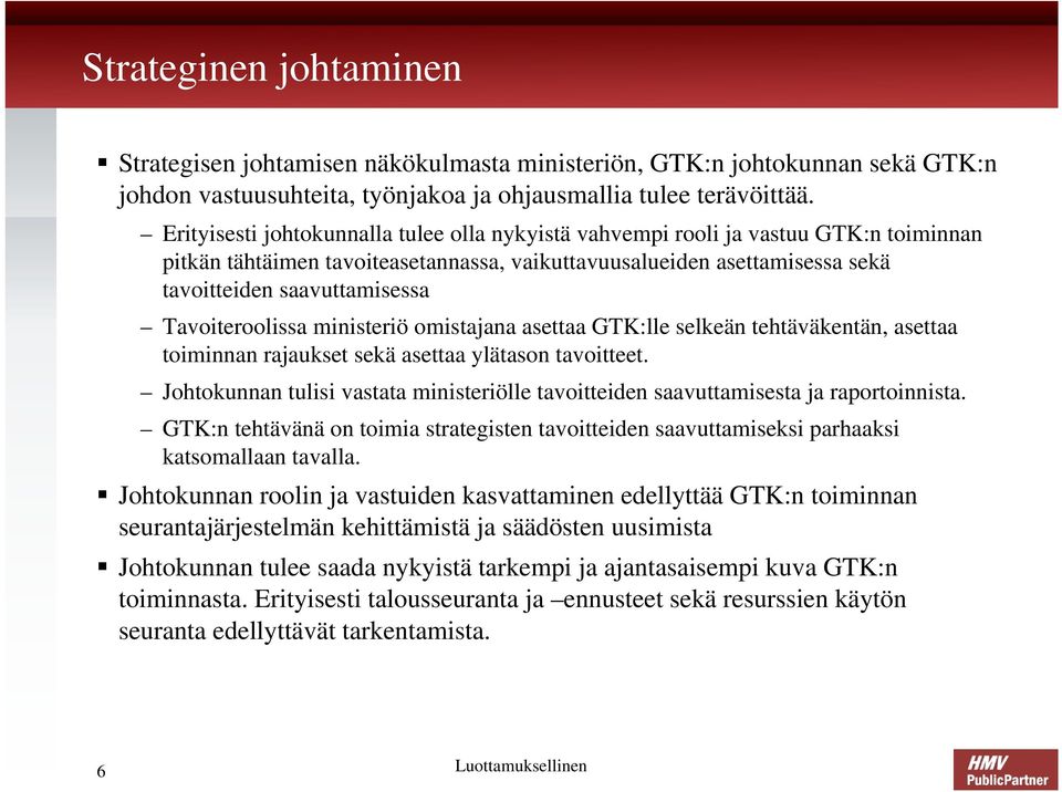 Tavoiteroolissa ministeriö omistajana asettaa GTK:lle selkeän tehtäväkentän, asettaa toiminnan rajaukset sekä asettaa ylätason tavoitteet.