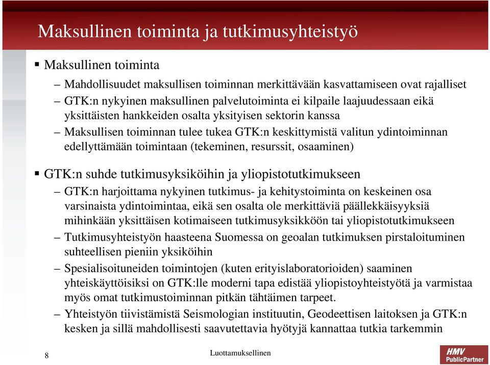 resurssit, osaaminen) GTK:n suhde tutkimusyksiköihin ja yliopistotutkimukseen GTK:n harjoittama nykyinen tutkimus- ja kehitystoiminta on keskeinen osa varsinaista ydintoimintaa, eikä sen osalta ole