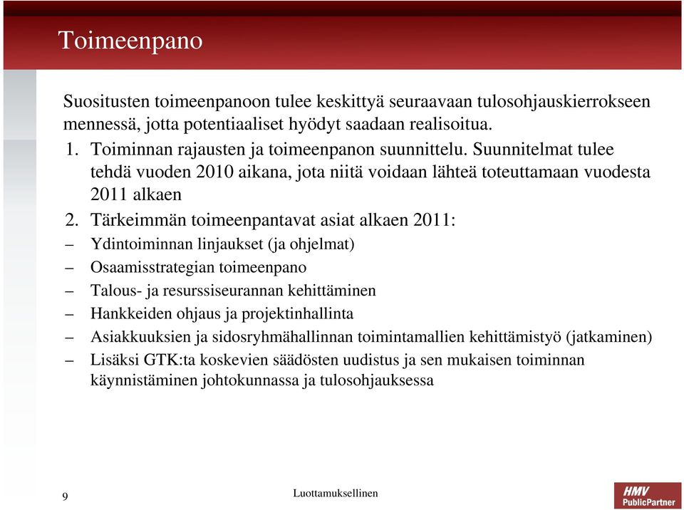 Tärkeimmän toimeenpantavat asiat alkaen 2011: Ydintoiminnan linjaukset (ja ohjelmat) Osaamisstrategian toimeenpano Talous- ja resurssiseurannan kehittäminen Hankkeiden ohjaus ja