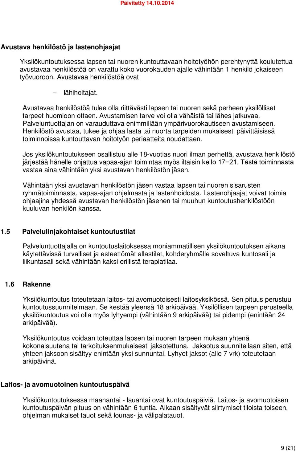 Avustamisen tarve voi olla vähäistä tai lähes jatkuvaa. Palveluntuottajan on varauduttava enimmillään ympärivuorokautiseen avustamiseen.