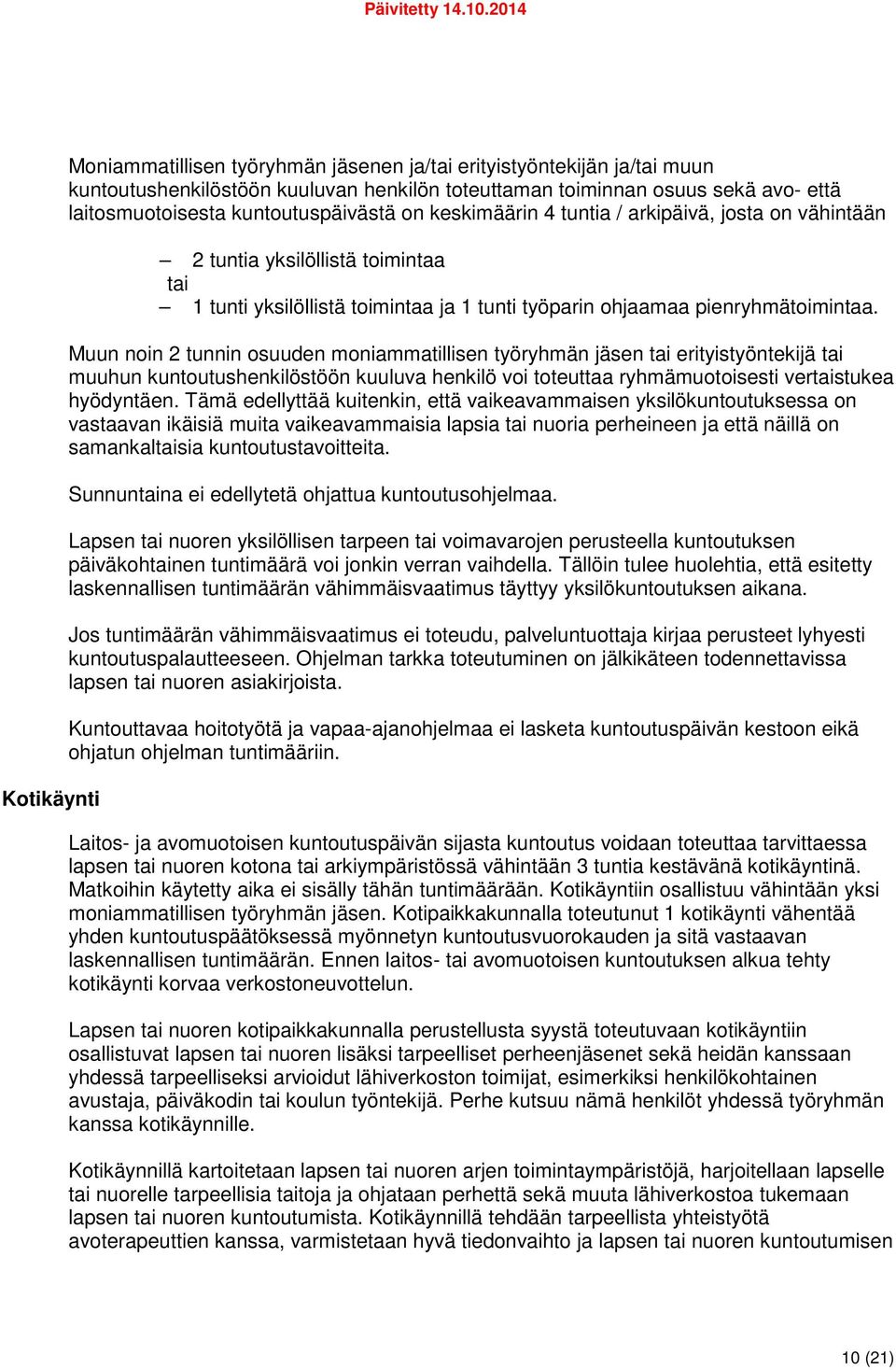 Muun noin 2 tunnin osuuden moniammatillisen työryhmän jäsen tai erityistyöntekijä tai muuhun kuntoutushenkilöstöön kuuluva henkilö voi toteuttaa ryhmämuotoisesti vertaistukea hyödyntäen.