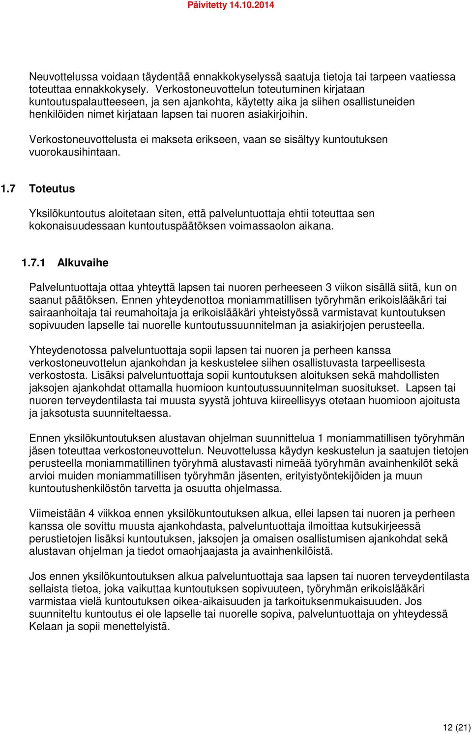 Verkostoneuvottelusta ei makseta erikseen, vaan se sisältyy kuntoutuksen vuorokausihintaan. 1.