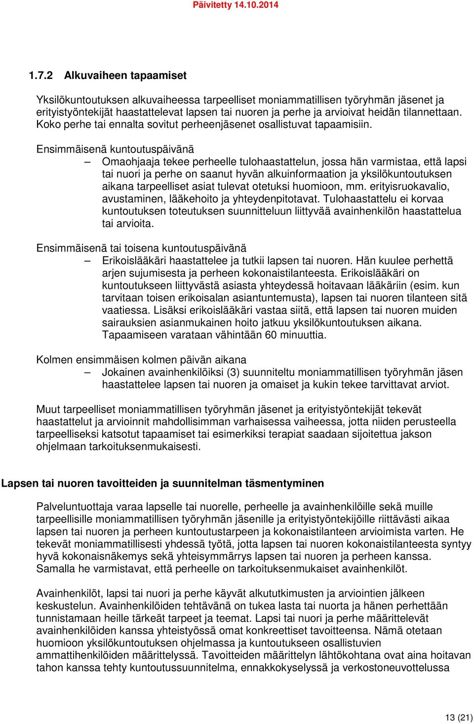 Ensimmäisenä kuntoutuspäivänä Omaohjaaja tekee perheelle tulohaastattelun, jossa hän varmistaa, että lapsi tai nuori ja perhe on saanut hyvän alkuinformaation ja yksilökuntoutuksen aikana