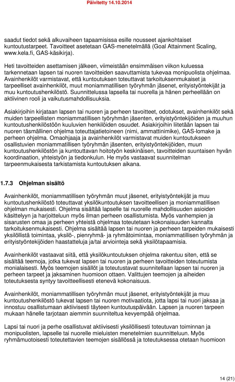 Avainhenkilöt varmistavat, että kuntoutuksen toteuttavat tarkoituksenmukaiset ja tarpeelliset avainhenkilöt, muut moniammatillisen työryhmän jäsenet, erityistyöntekijät ja muu kuntoutushenkilöstö.