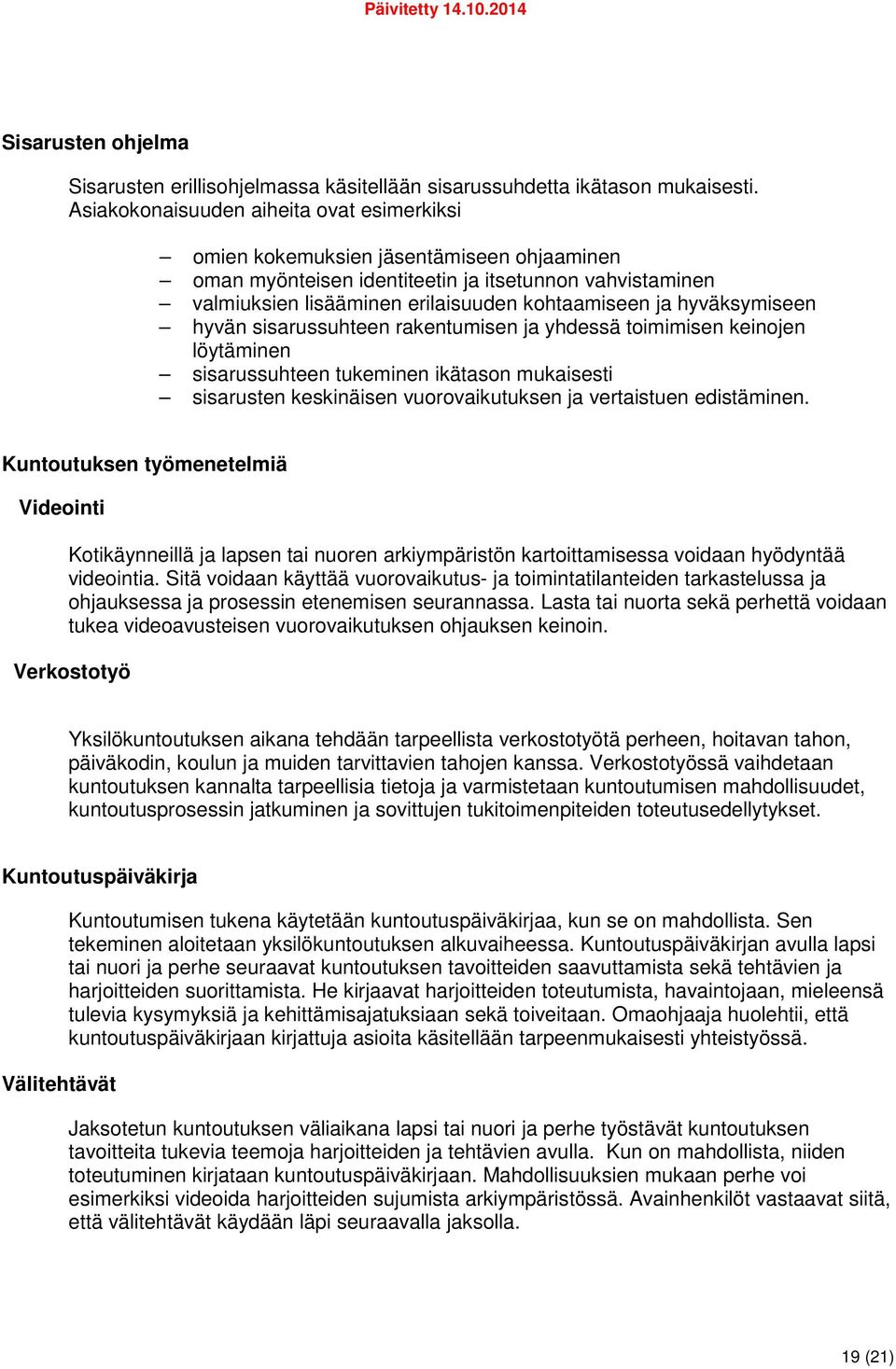 hyväksymiseen hyvän sisarussuhteen rakentumisen ja yhdessä toimimisen keinojen löytäminen sisarussuhteen tukeminen ikätason mukaisesti sisarusten keskinäisen vuorovaikutuksen ja vertaistuen