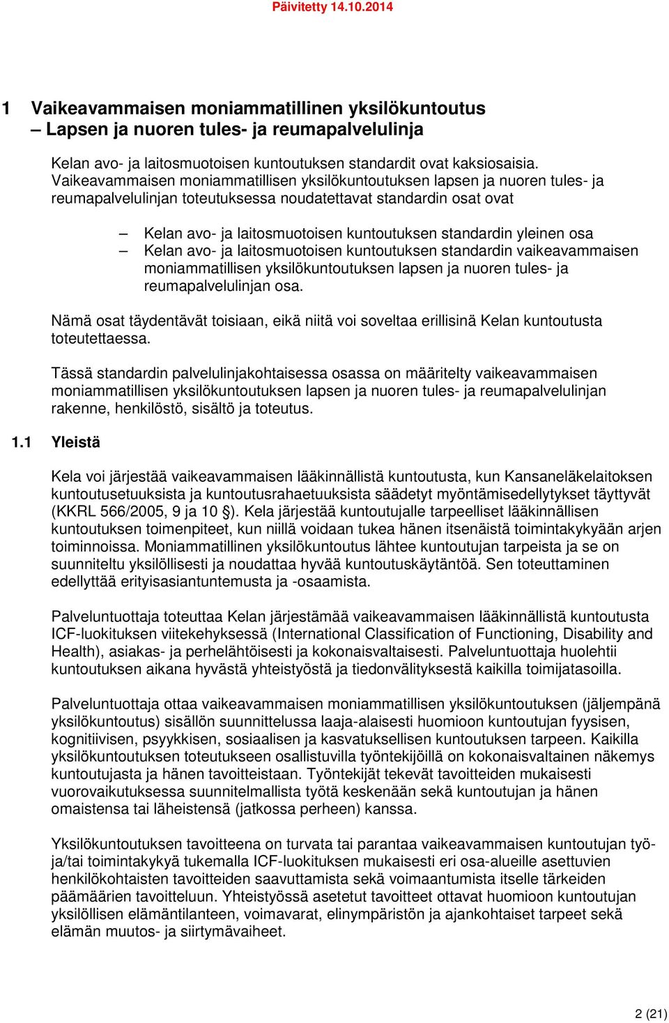 standardin yleinen osa Kelan avo- ja laitosmuotoisen kuntoutuksen standardin vaikeavammaisen moniammatillisen yksilökuntoutuksen lapsen ja nuoren tules- ja reumapalvelulinjan osa.