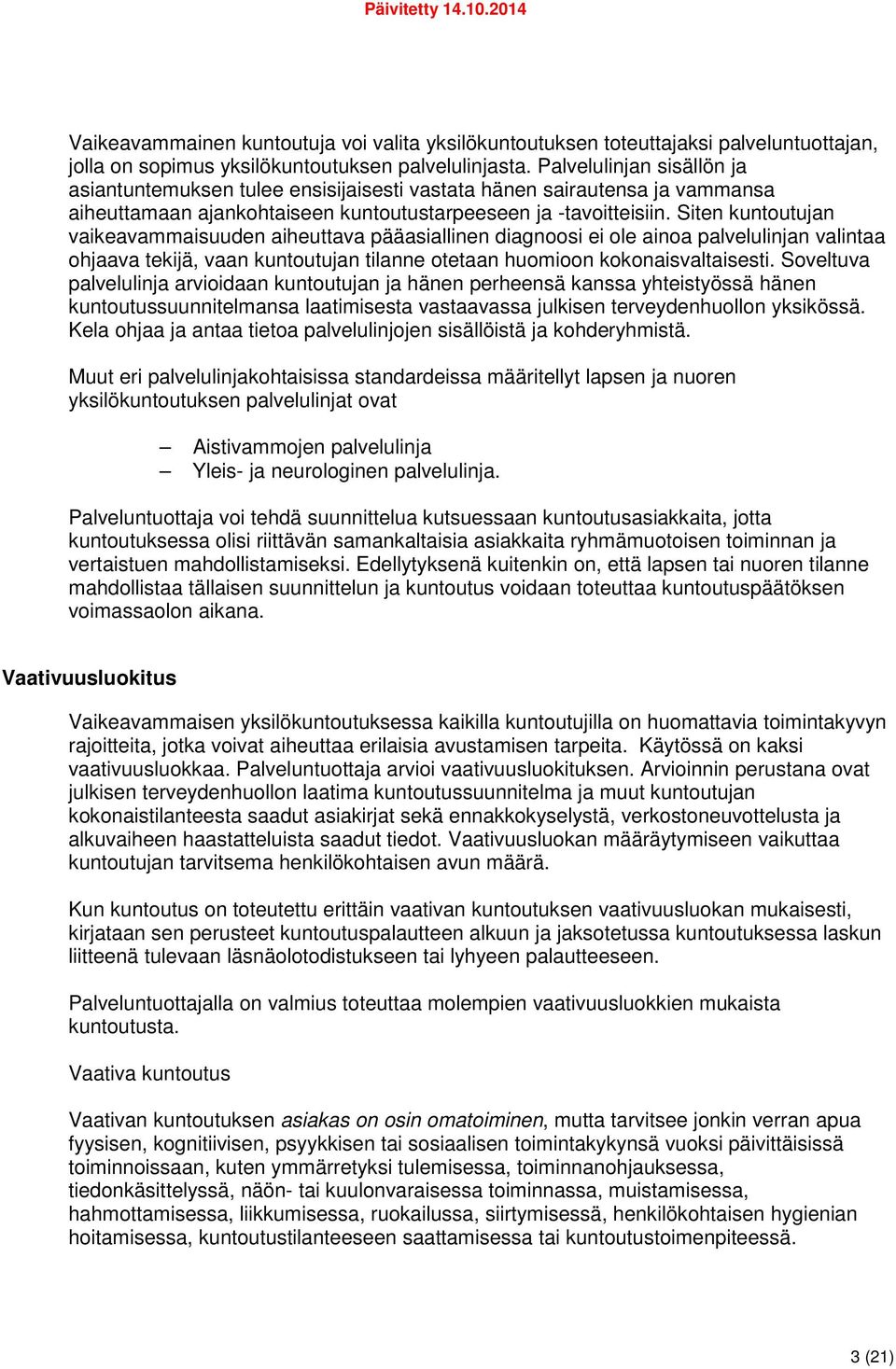 Siten kuntoutujan vaikeavammaisuuden aiheuttava pääasiallinen diagnoosi ei ole ainoa palvelulinjan valintaa ohjaava tekijä, vaan kuntoutujan tilanne otetaan huomioon kokonaisvaltaisesti.