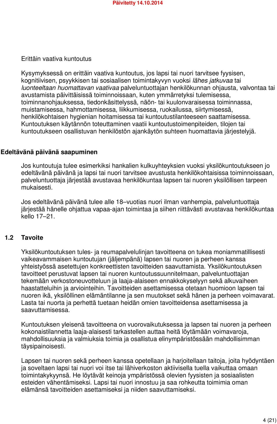 tiedonkäsittelyssä, näön- tai kuulonvaraisessa toiminnassa, muistamisessa, hahmottamisessa, liikkumisessa, ruokailussa, siirtymisessä, henkilökohtaisen hygienian hoitamisessa tai