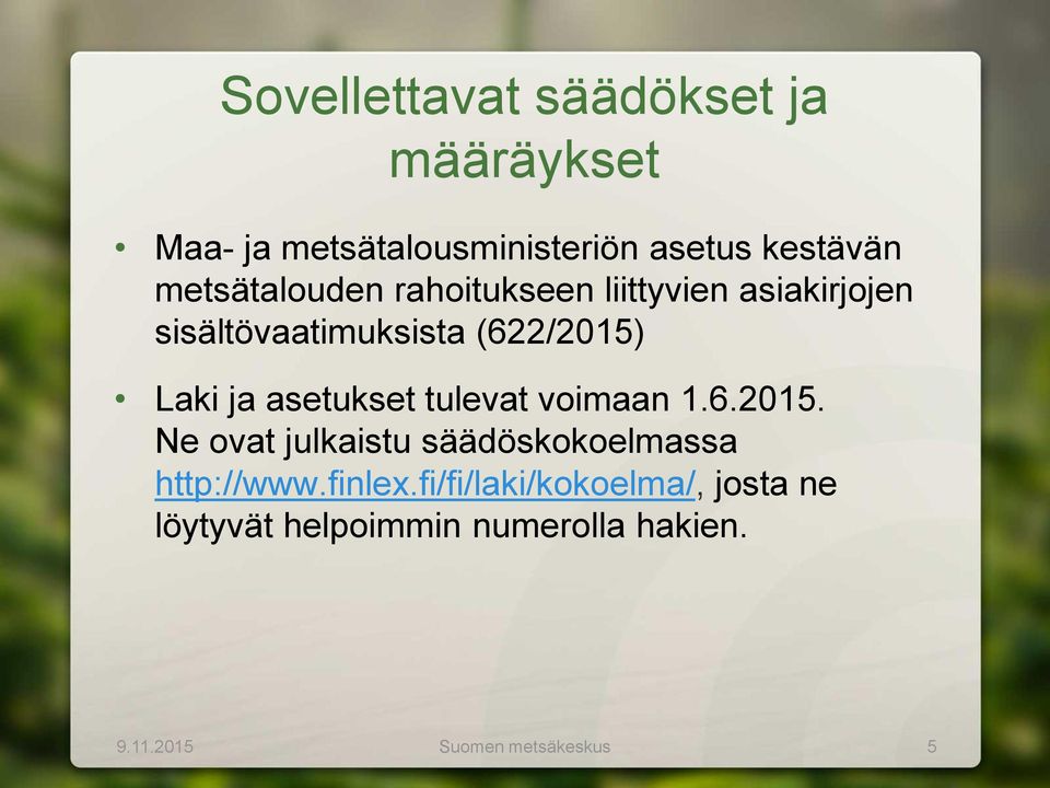 asetukset tulevat voimaan 1.6.2015. Ne ovat julkaistu säädöskokoelmassa http://www.finlex.