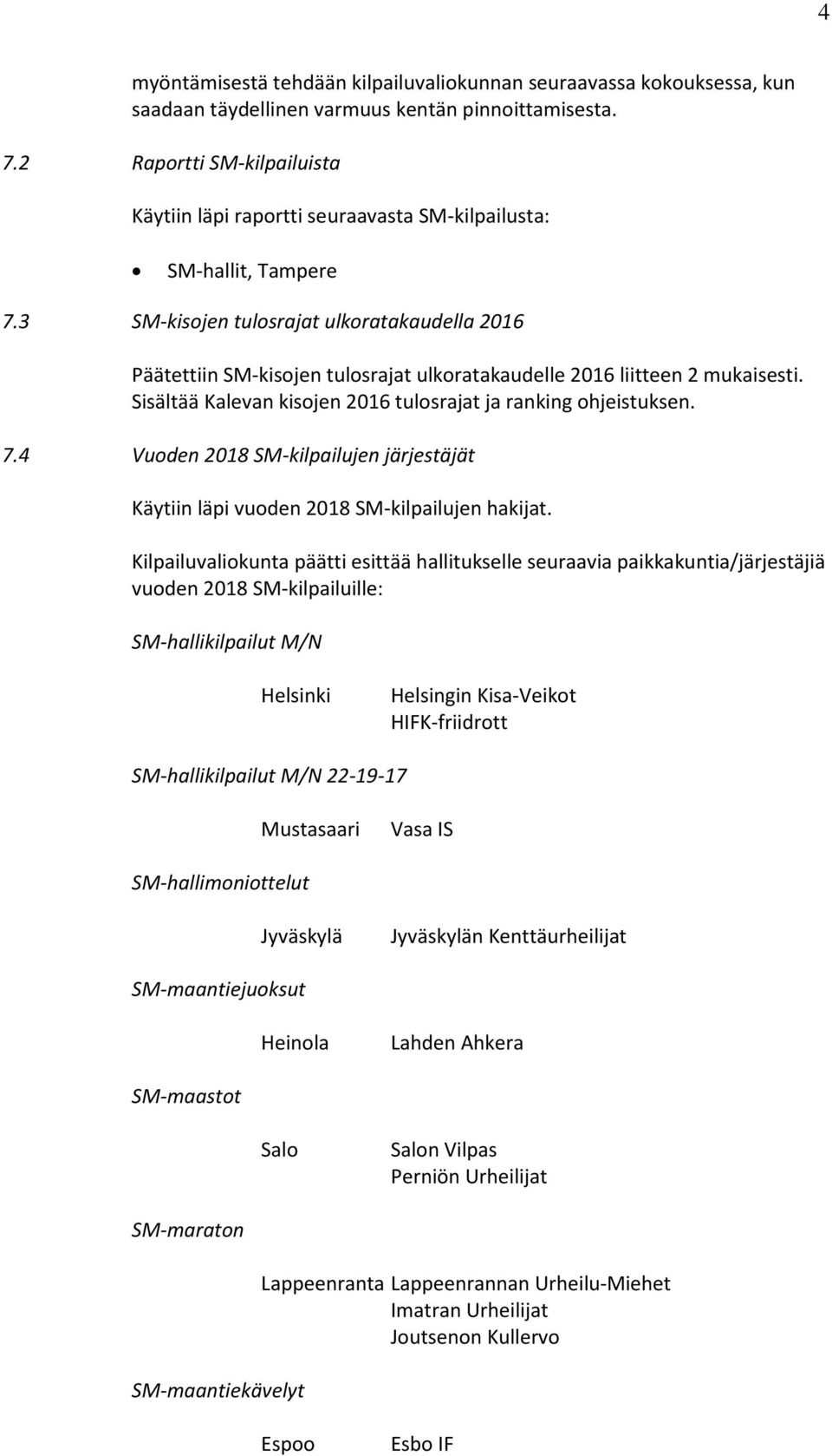 3 SM-kisojen tulosrajat ulkoratakaudella 2016 Päätettiin SM-kisojen tulosrajat ulkoratakaudelle 2016 liitteen 2 mukaisesti. Sisältää Kalevan kisojen 2016 tulosrajat ja ranking ohjeistuksen. 7.