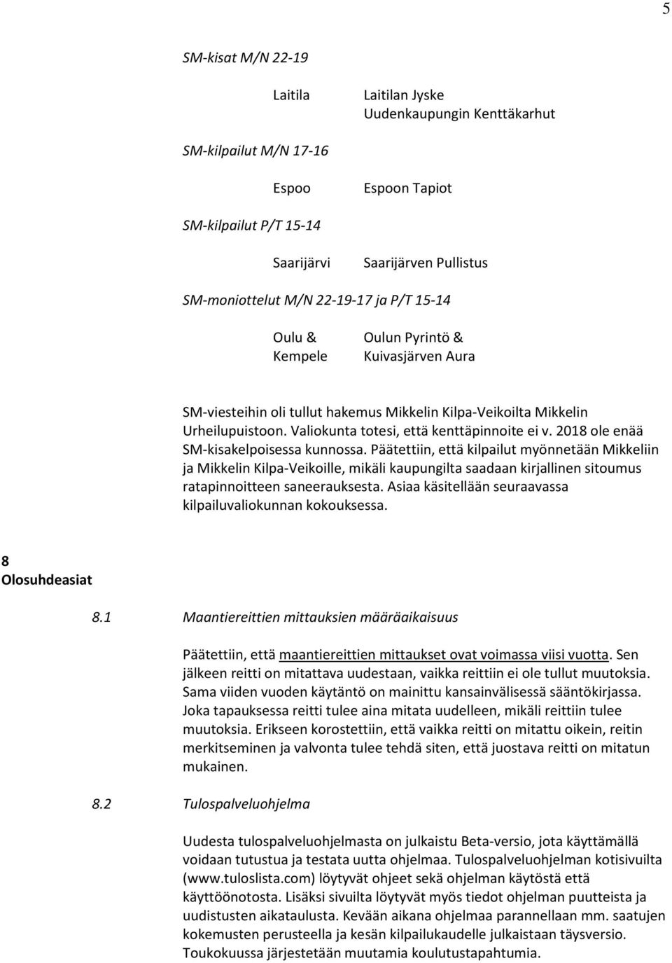 2018 ole enää SM-kisakelpoisessa kunnossa. Päätettiin, että kilpailut myönnetään Mikkeliin ja Mikkelin Kilpa-Veikoille, mikäli kaupungilta saadaan kirjallinen sitoumus ratapinnoitteen saneerauksesta.