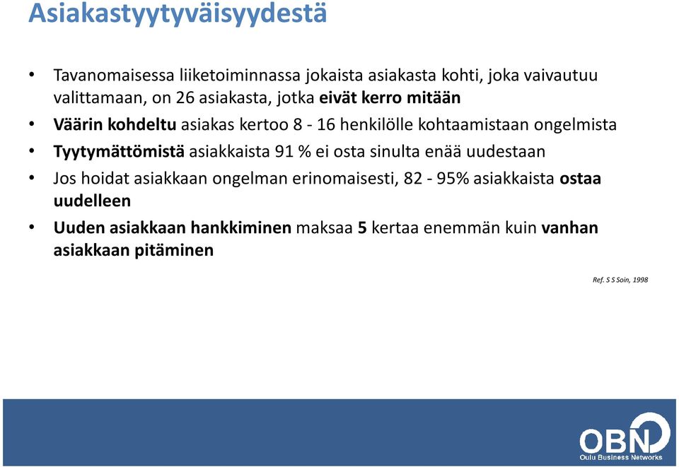 Tyytymättömistä asiakkaista 91 % ei osta sinulta enää uudestaan Jos hoidat asiakkaan ongelman erinomaisesti, 82-95%