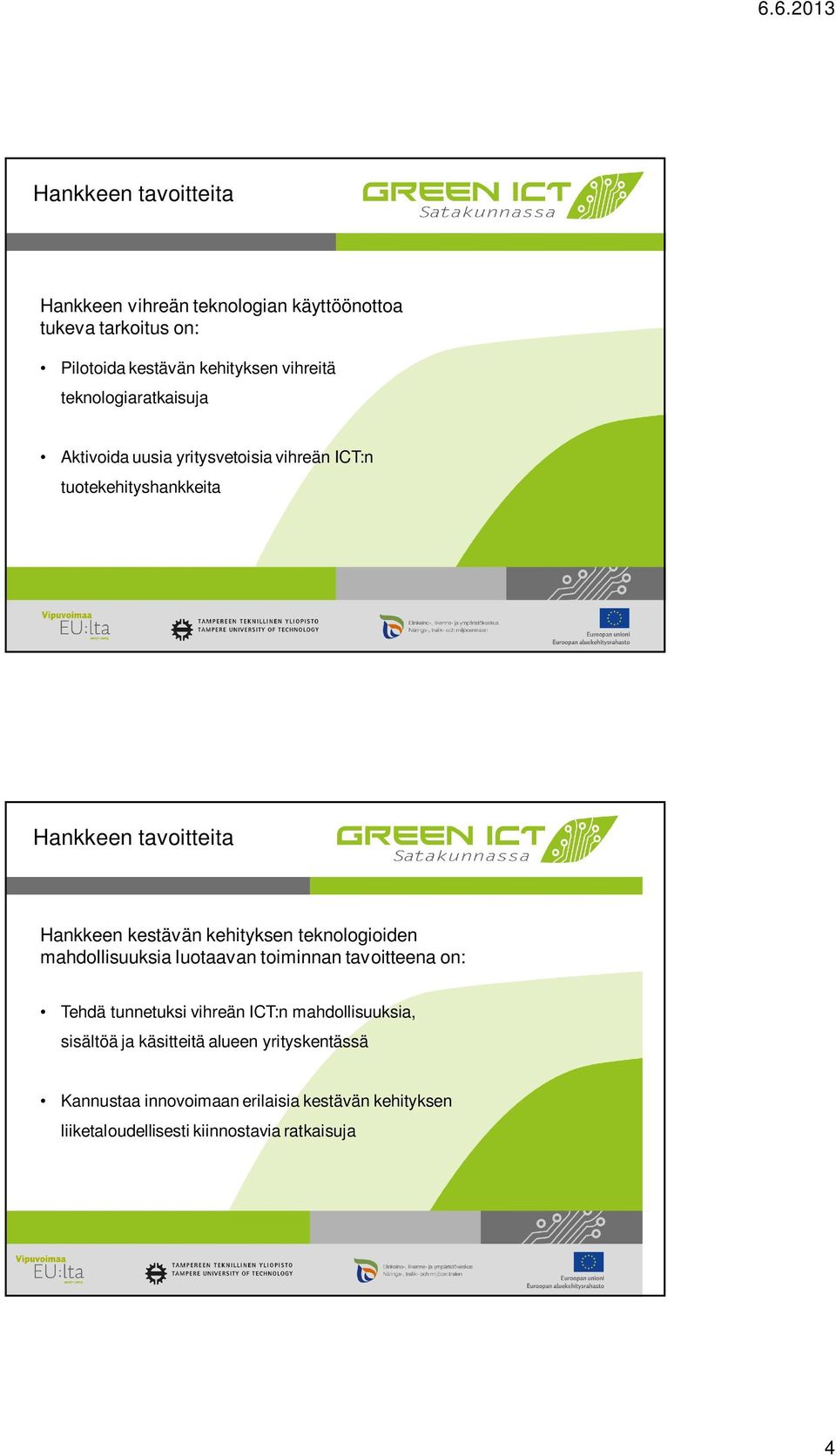 kehityksen teknologioiden mahdollisuuksia luotaavan toiminnan tavoitteena on: Tehdä tunnetuksi vihreän ICT:n mahdollisuuksia,