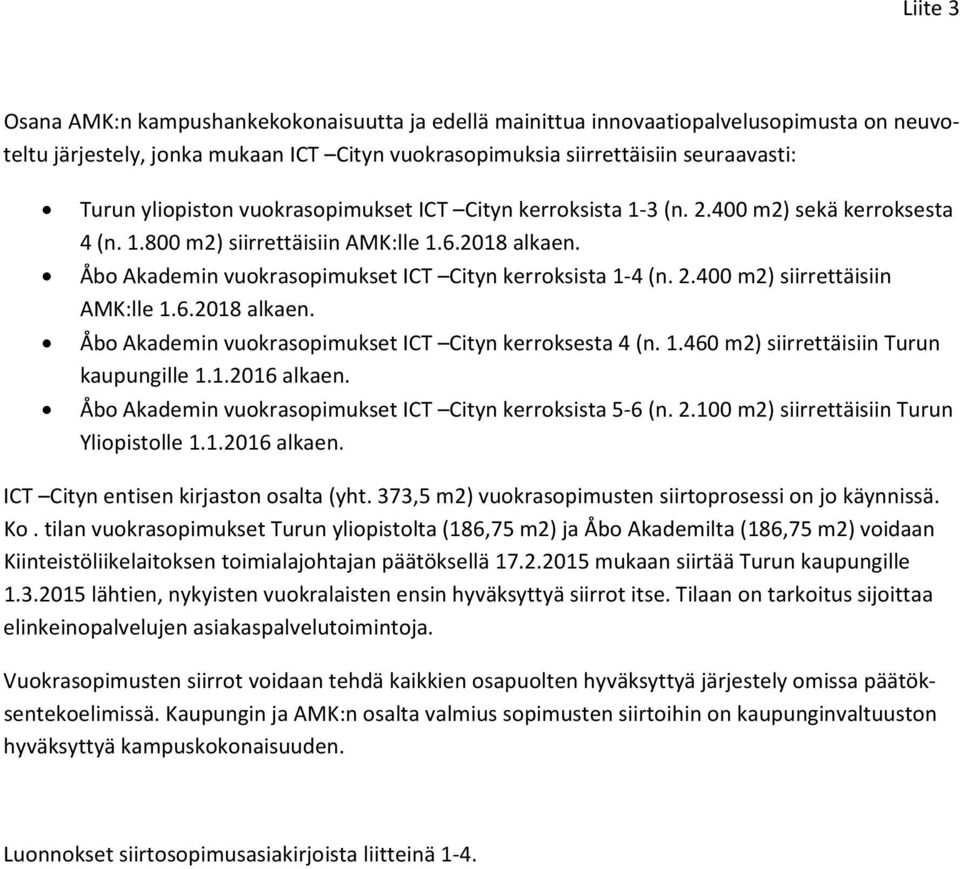 2.400 m2) siirrettäisiin AMK:lle 1.6.2018 alkaen. Åbo Akademin vuokrasopimukset ICT Cityn kerroksesta 4 (n. 1.460 m2) siirrettäisiin Turun kaupungille 1.1.2016 alkaen.