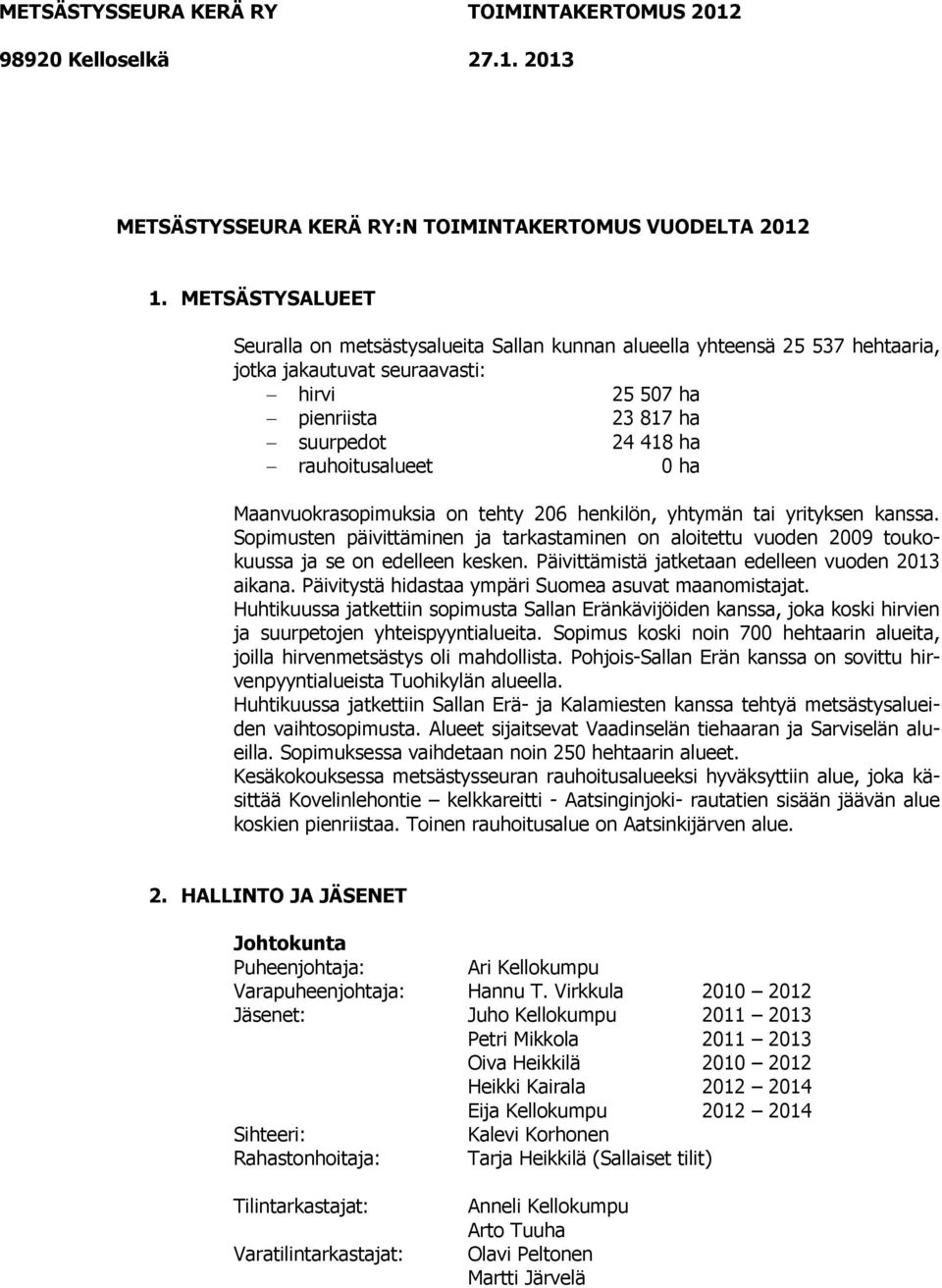 ha Maanvuokrasopimuksia on tehty 206 henkilön, yhtymän tai yrityksen kanssa. Sopimusten päivittäminen ja tarkastaminen on aloitettu vuoden 2009 toukokuussa ja se on edelleen kesken.