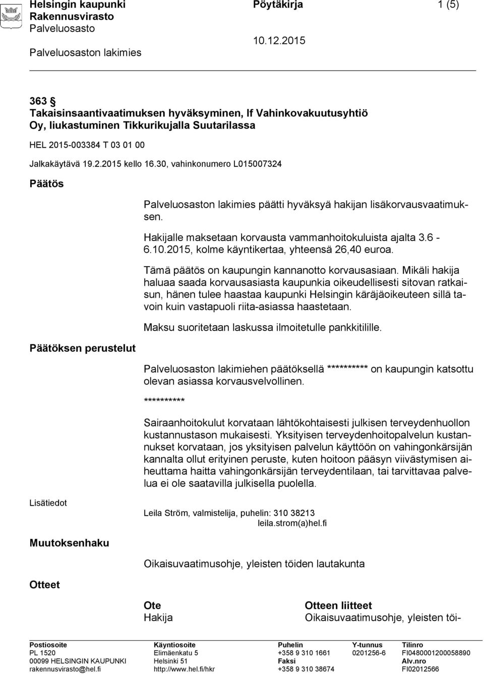 Hakijalle maksetaan korvausta vammanhoitokuluista ajalta 3.6-6.10.2015, kolme käyntikertaa, yhteensä 26,40 euroa. Tämä päätös on kaupungin kannanotto korvausasiaan.