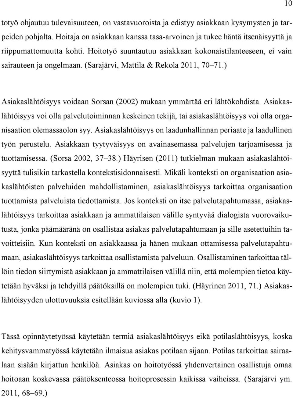 (Sarajärvi, Mattila & Rekola 2011, 70 71.) Asiakaslähtöisyys voidaan Sorsan (2002) mukaan ymmärtää eri lähtökohdista.