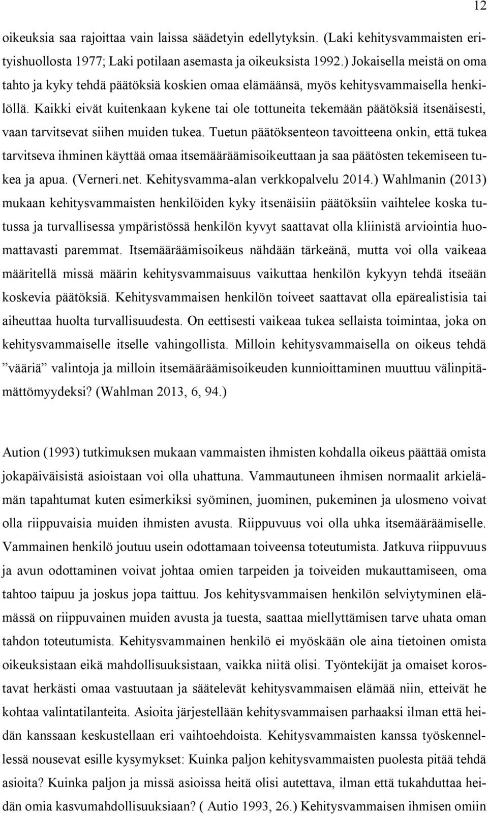 Kaikki eivät kuitenkaan kykene tai ole tottuneita tekemään päätöksiä itsenäisesti, vaan tarvitsevat siihen muiden tukea.