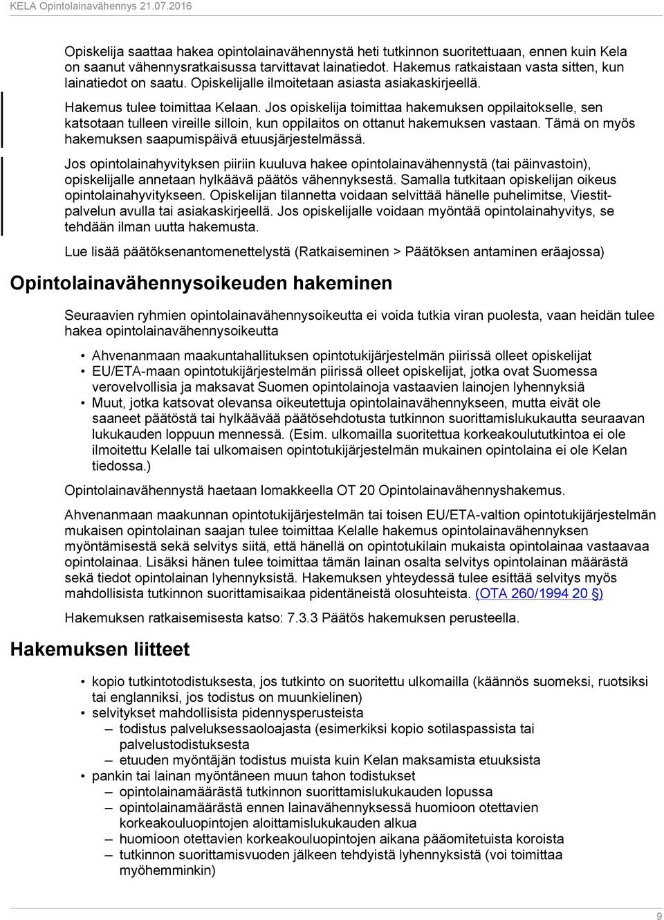 Jos opiskelija toimittaa hakemuksen oppilaitokselle, sen katsotaan tulleen vireille silloin, kun oppilaitos on ottanut hakemuksen vastaan. Tämä on myös hakemuksen saapumispäivä etuusjärjestelmässä.