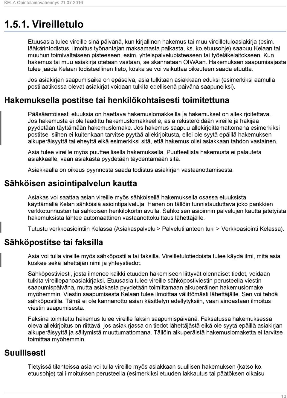 Hakemuksen saapumisajasta tulee jäädä Kelaan todisteellinen tieto, koska se voi vaikuttaa oikeuteen saada etuutta.