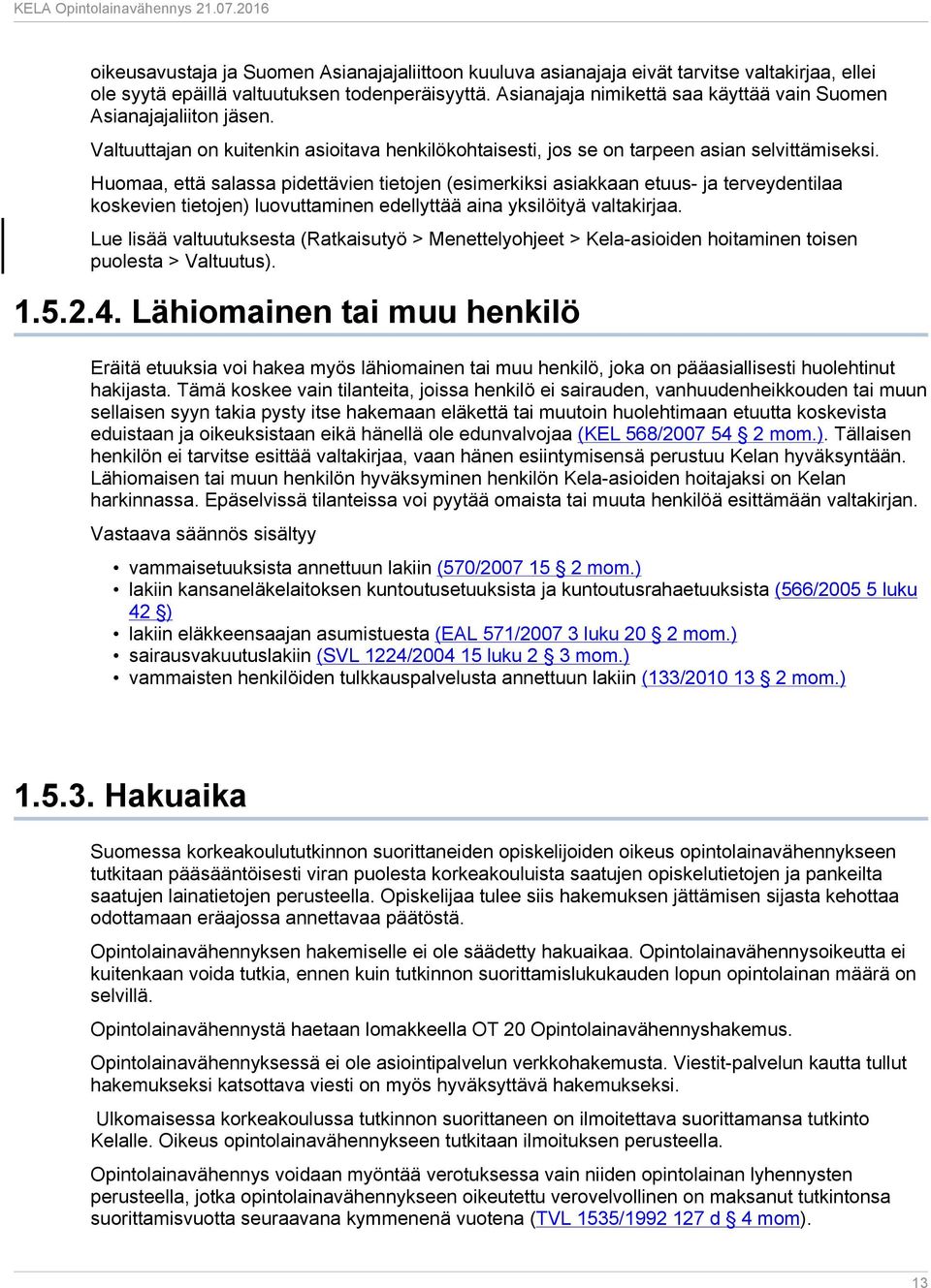 Huomaa, että salassa pidettävien tietojen (esimerkiksi asiakkaan etuus- ja terveydentilaa koskevien tietojen) luovuttaminen edellyttää aina yksilöityä valtakirjaa.