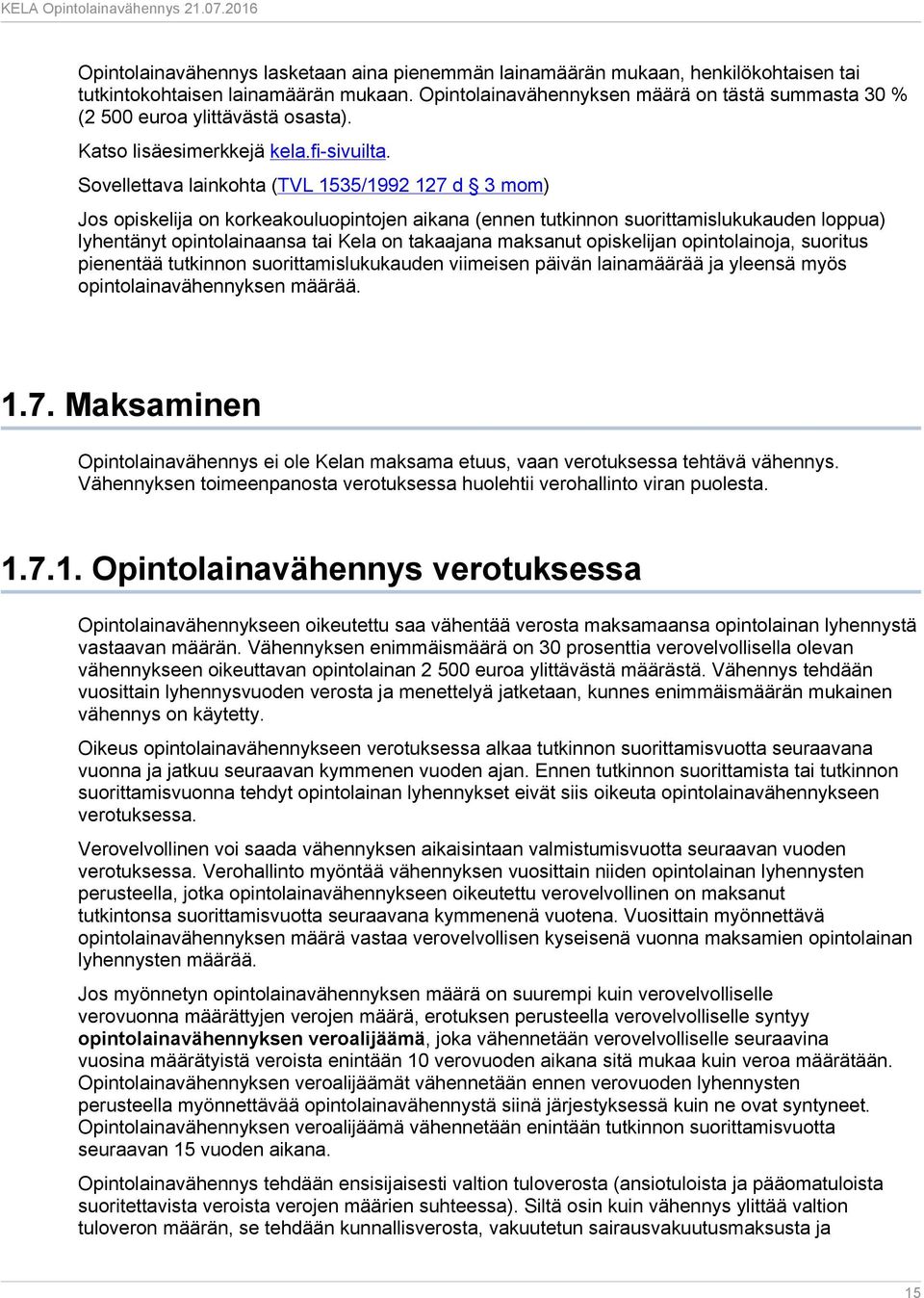 Sovellettava lainkohta (TVL 1535/1992 127 d 3 mom) Jos opiskelija on korkeakouluopintojen aikana (ennen tutkinnon suorittamislukukauden loppua) lyhentänyt opintolainaansa tai Kela on takaajana