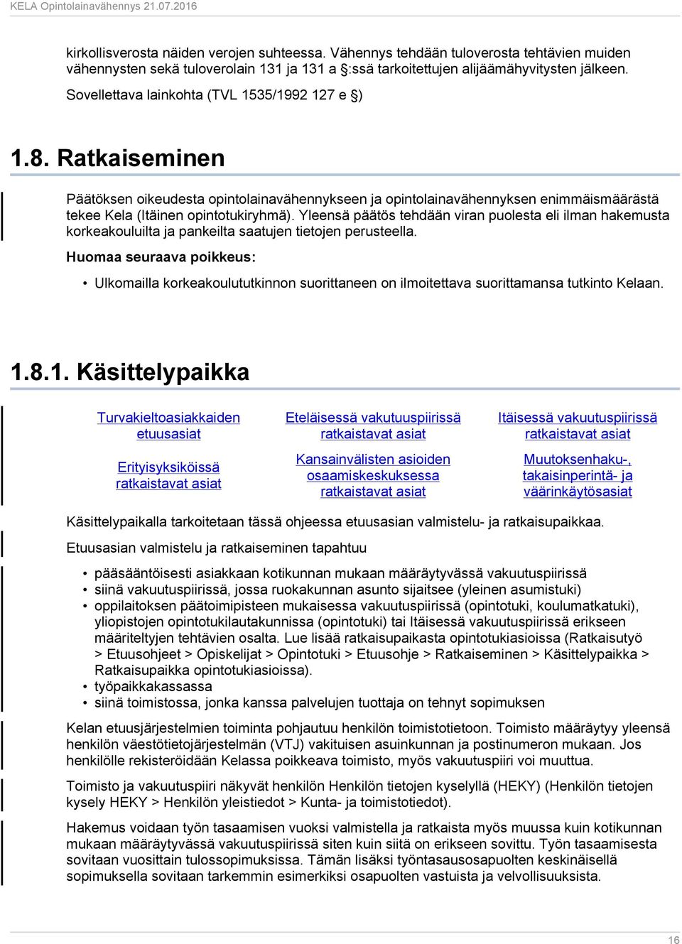 Yleensä päätös tehdään viran puolesta eli ilman hakemusta korkeakouluilta ja pankeilta saatujen tietojen perusteella.