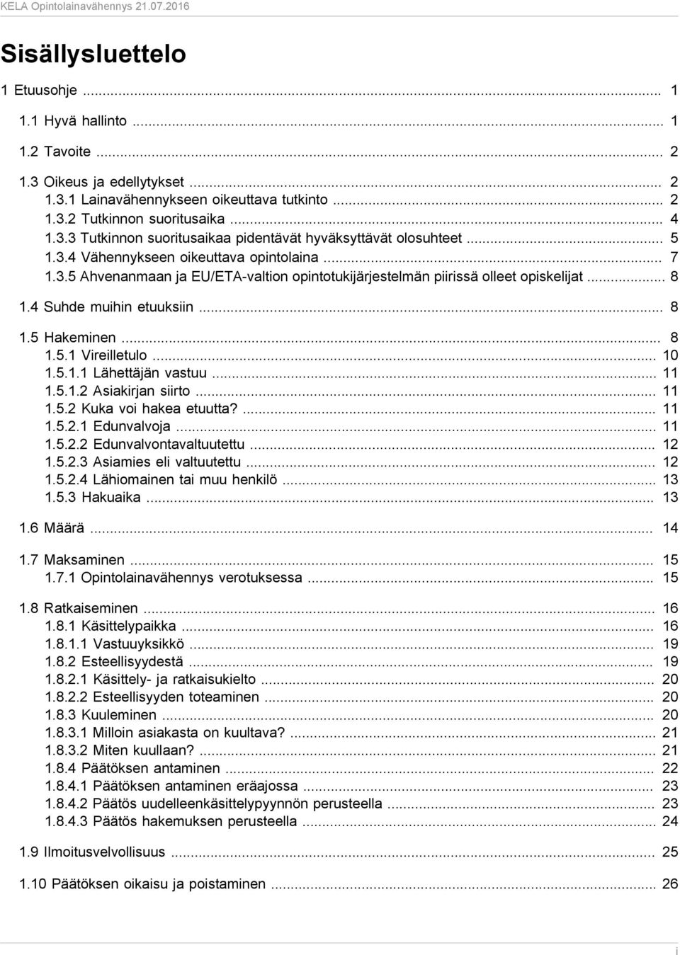 .. 10 1.5.1.1 Lähettäjän vastuu... 11 1.5.1.2 Asiakirjan siirto... 11 1.5.2 Kuka voi hakea etuutta?... 11 1.5.2.1 Edunvalvoja... 11 1.5.2.2 Edunvalvontavaltuutettu... 12 1.5.2.3 Asiamies eli valtuutettu.