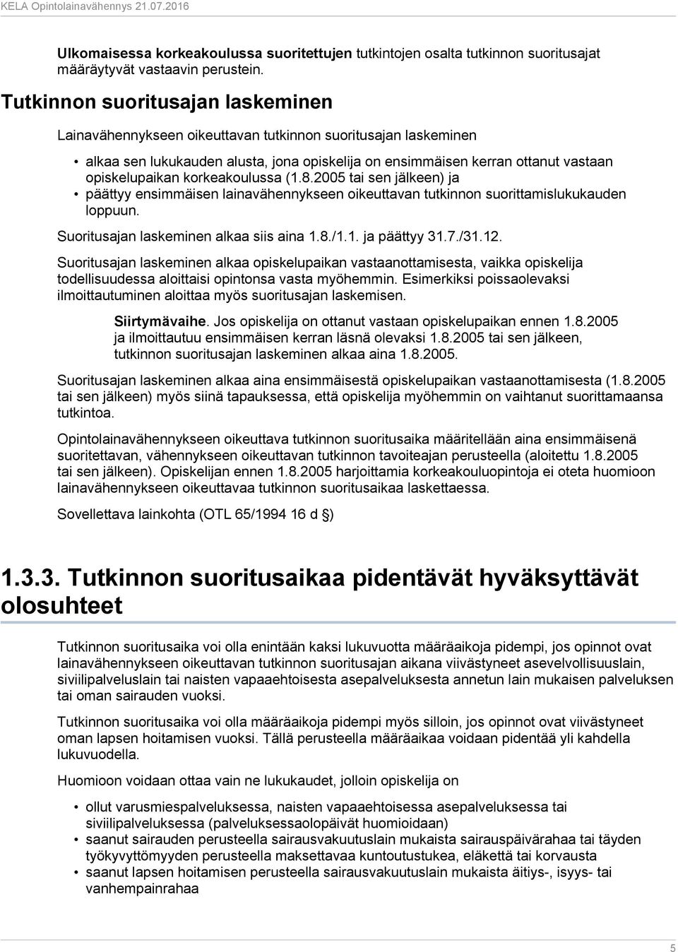 korkeakoulussa (1.8.2005 tai sen jälkeen) ja päättyy ensimmäisen lainavähennykseen oikeuttavan tutkinnon suorittamislukukauden loppuun. Suoritusajan laskeminen alkaa siis aina 1.8./1.1. ja päättyy 31.