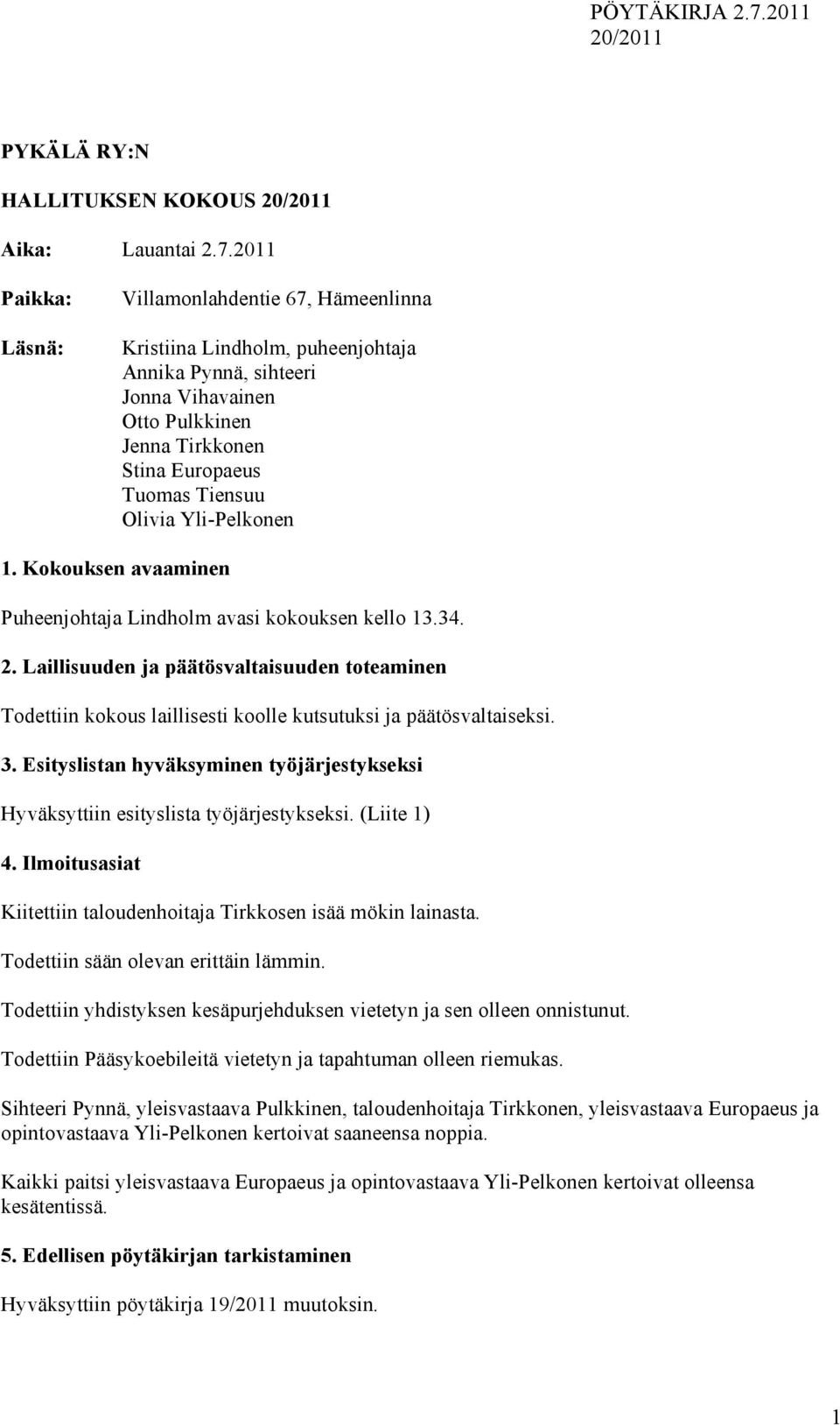 Yli-Pelkonen 1. Kokouksen avaaminen Puheenjohtaja Lindholm avasi kokouksen kello 13.34. 2.