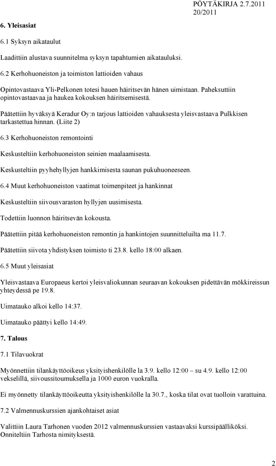 3 Kerhohuoneiston remontointi Keskusteltiin kerhohuoneiston seinien maalaamisesta. Keskusteltiin pyyhehyllyjen hankkimisesta saunan pukuhuoneeseen. 6.