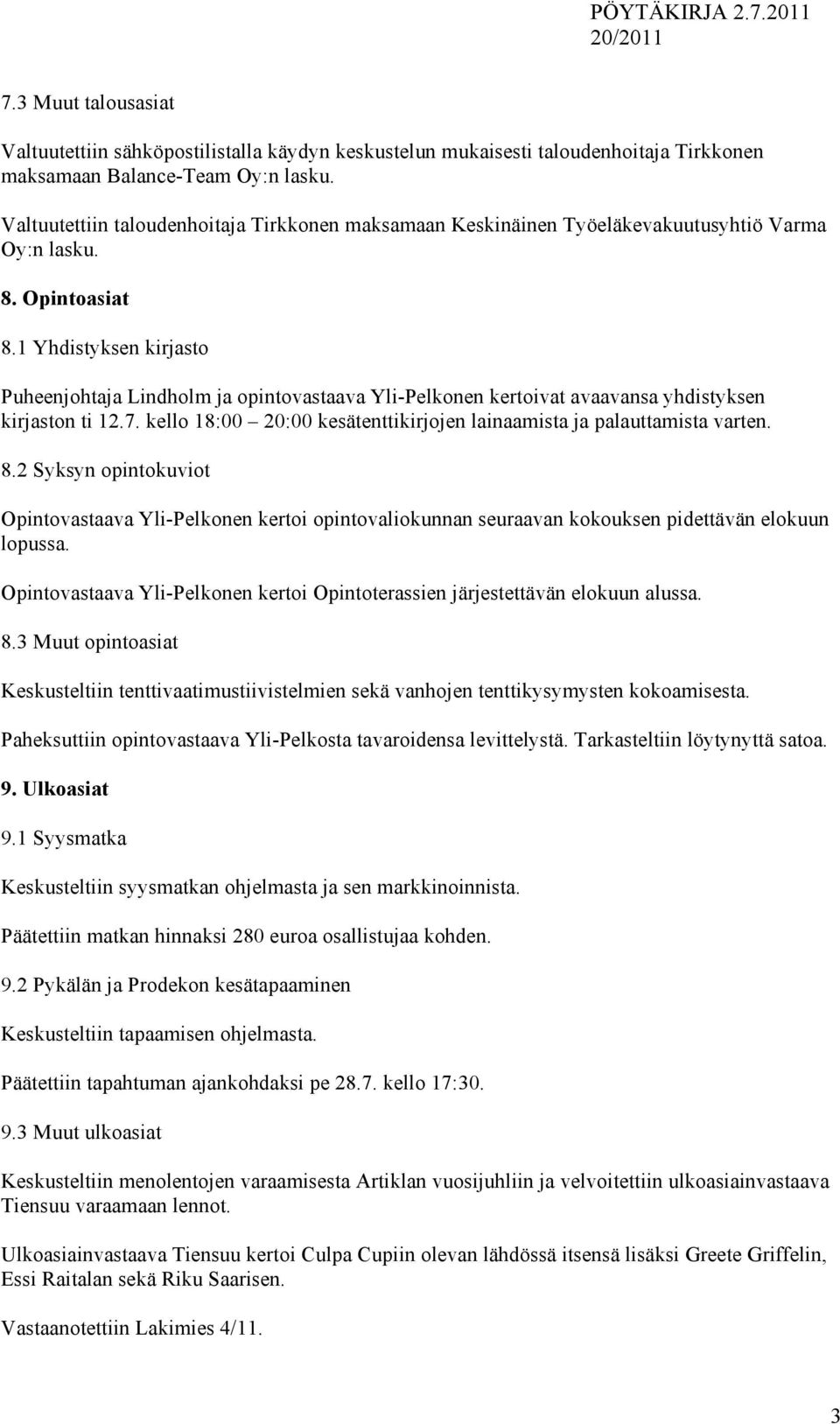 1 Yhdistyksen kirjasto Puheenjohtaja Lindholm ja opintovastaava Yli-Pelkonen kertoivat avaavansa yhdistyksen kirjaston ti 12.7.