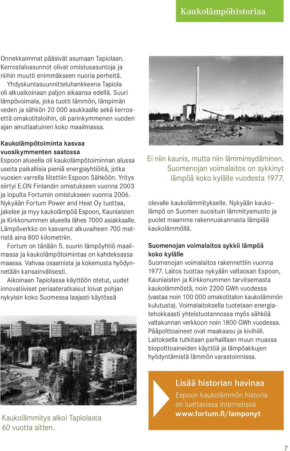 Suuri lämpövoimala, joka tuotti lämmön, lämpimän veden ja sähkön 20 000 asukkaalle sekä kerrosettä omakotitaloihin, oli parinkymmenen vuoden ajan ainutlaatuinen koko maailmassa.