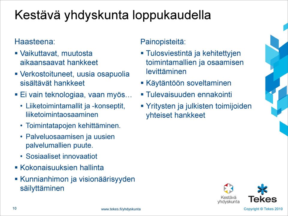 Sosiaaliset innovaatiot Kokonaisuuksien hallinta Kunnianhimon ja visionäärisyyden säilyttäminen Painopisteitä: Tulosviestintä ja kehitettyjen toimintamallien ja