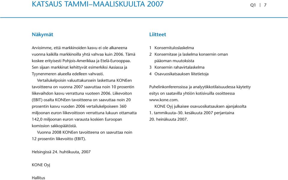Vertailukelpoisin valuuttakurssein laskettuna KONEen tavoitteena on vuonna 2007 saavuttaa noin 10 prosentin liikevaihdon kasvu verrattuna vuoteen 2006.